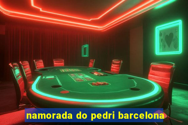 namorada do pedri barcelona